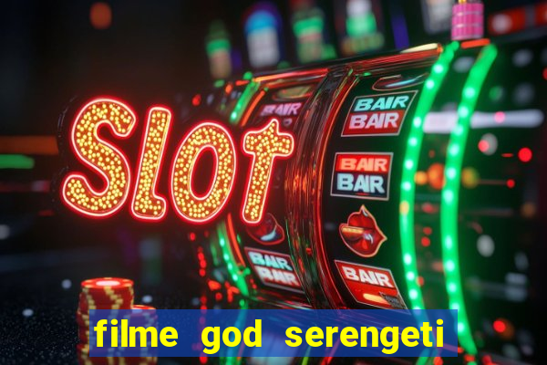 filme god serengeti completo dublado